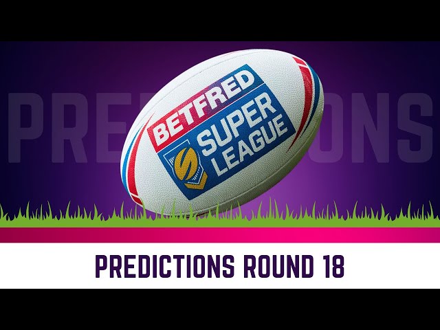 Round 18 Super League Predictions