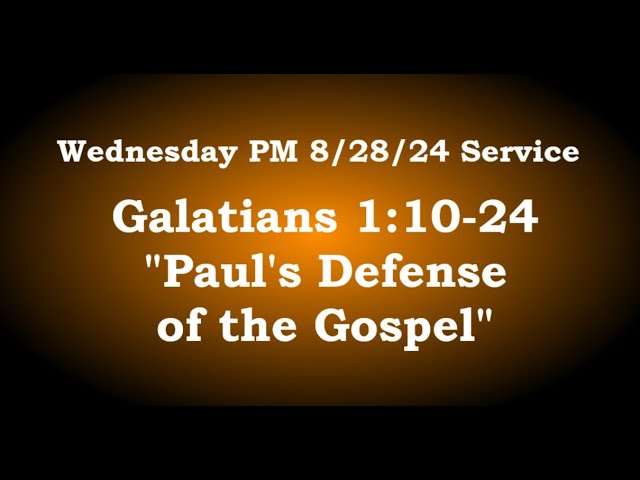 8 28 24 Wednesday PM Service;  Galatians 1:10-24 - 'Paul's Defense of the Gospel"