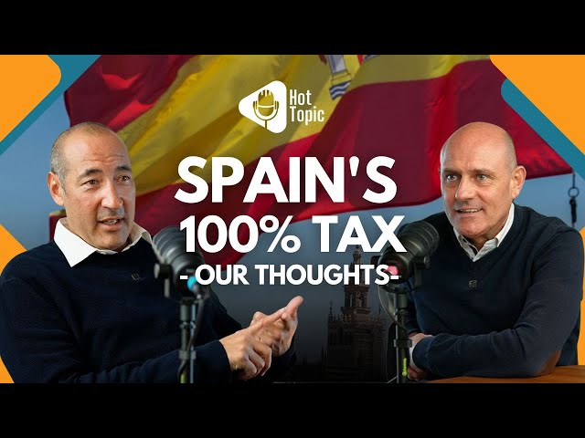 Spain 100% Tax? HIGHER TAXES COMING! - HOT TOPIC with Marc Elliott and Stewart Craig