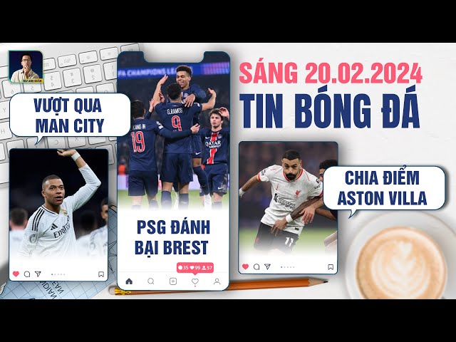 TIN BÓNG ĐÁ 20/2: REAL MADRID VƯỢT QUA MAN CITY, PSG ĐÁNH BẠI BREST, LIVERPOOL CHIA ĐIỂM ASTON VILLA