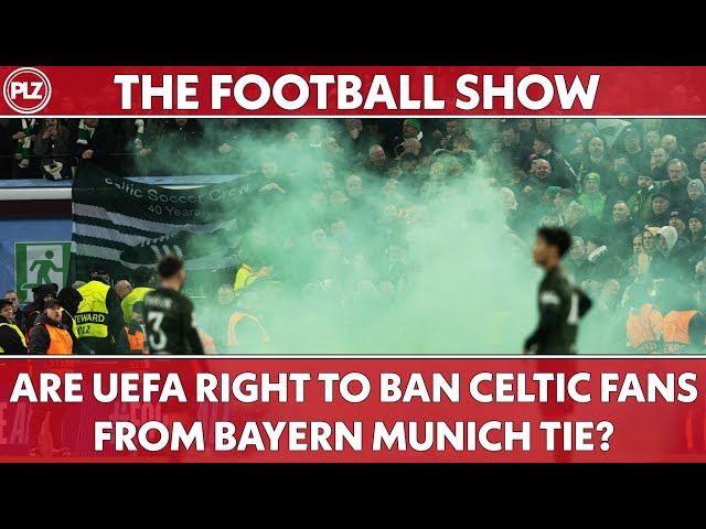 ARE UEFA RIGHT TO BAN CELTIC FANS FROM BAYERN MUNICH TIE? | THE FOOTBALL SHOW