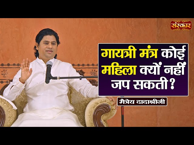 गायत्री मंत्र कोई महिला क्यों नहीं जप सकती ? Maitreya Dadashree Ji Ke Pravachan | Sanskar TV