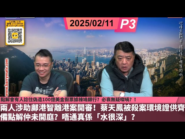 啤梨頻道 20250211 P3 點解會有人諗住偽造100億美金假票據棟鳩銀行？必衰無疑㗎喎？！/兩人涉助鄺港智離港案開審！蔡天鳳被殺案環境證供齊備點解仲未開庭？唔通真係「水很深」？