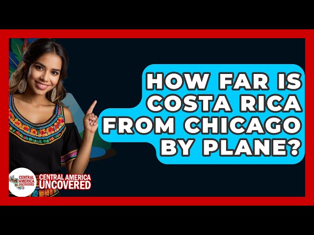 How Far Is Costa Rica From Chicago By Plane? - Central America Uncovered