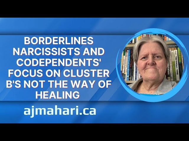 Borderlines Narcissists And Codependent’s Focus On Cluster B's Not The Way of Healing