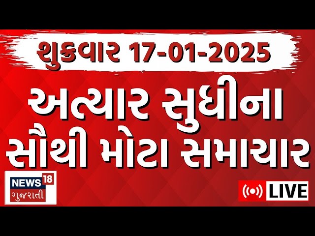 🟠Gujarati Today News LIVE | આજના સૌથી મોટા સમાચાર | Latest Gujarati Samachar |Breaking News | News18