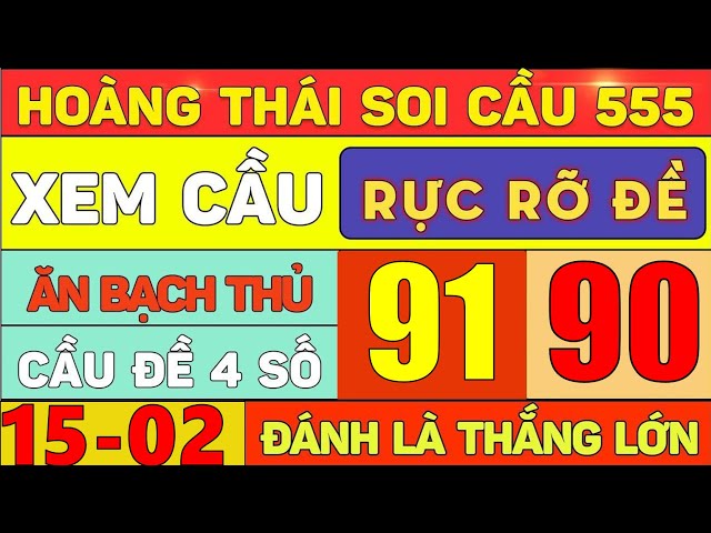 SOI CẦU XSMB 15/2 - SOI CẦU MIỀN BẮC - XỔ SỐ MIỀN BẮC - SOI CẦU MB - HOÀNG THÁI SOI CẦU 555