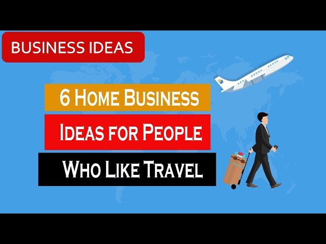 6 Home Business Ideas for People Who Like Travel