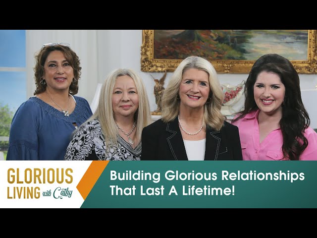 Glorious Living With Cathy: Building Glorious Relationships That Last A Lifetime!