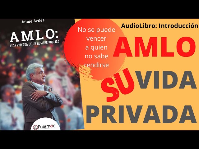 1.- López Obrador AMLO vida privada de un hombre publico | Introducción | Historia