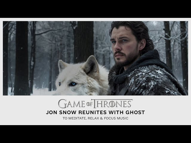 GOT - Jon Snow reunites with Ghost | 1 Hour of Relaxing & Meditation Music | Game Of Thrones