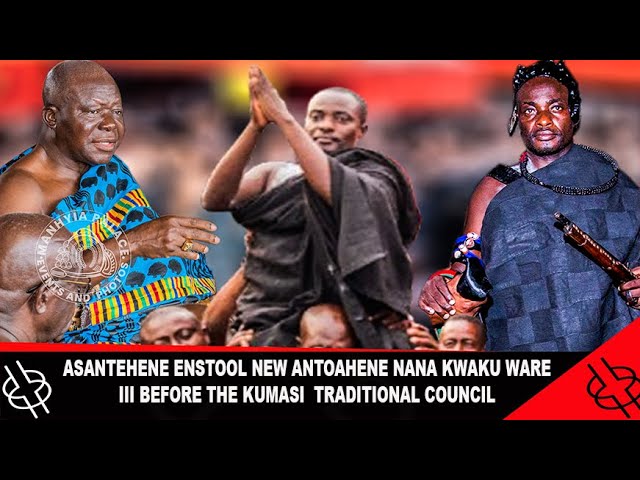 🔥HOTL🔥 ASANTEHENE ENSTOOL NEW ANTOAHENE, NANA KWAKU WARE III BEFORE THE KUMASI  TRADITIONAL COUNCIL