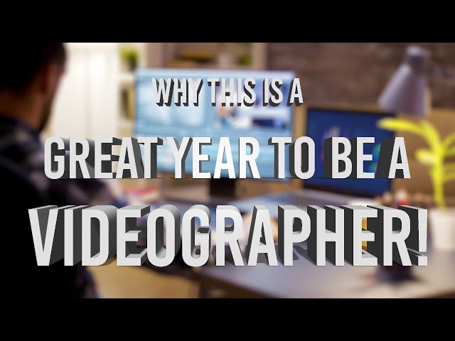 Why this is a GREAT YEAR to be a Videographer!