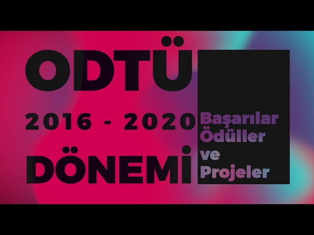 2016-2020 Dönemi - ODTÜ'de Başarılar, Ödüller ve Projeler