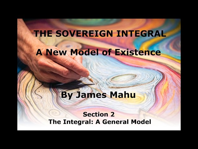 3/8 THE SOVEREIGN INTEGRAL - A New Model of Existence: Section 2 (The Integral: A General Model)