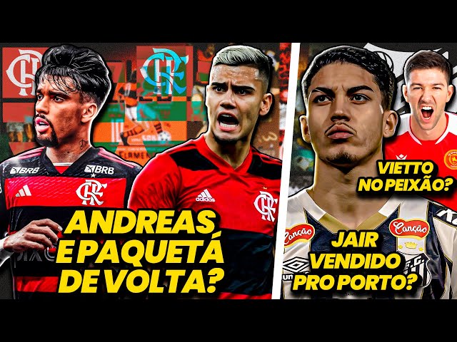 🚨 Paquetá e Andreas Pereira DE VOLTA ao Flamengo | Jair VENDIDO e Vietto no Santos - E MUITO MAIS