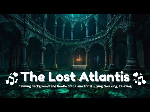 The Lost Atlantis 🔱 Slow Piano Relaxing BGM For Healing, Studying, Working, Chill, Learning And Calm