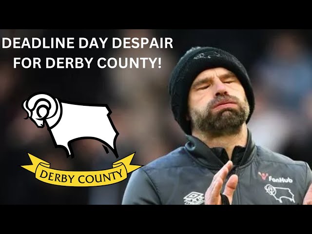 DERBY COUNTY SUFFER HEARTBREAKING DEADLINE DAY!