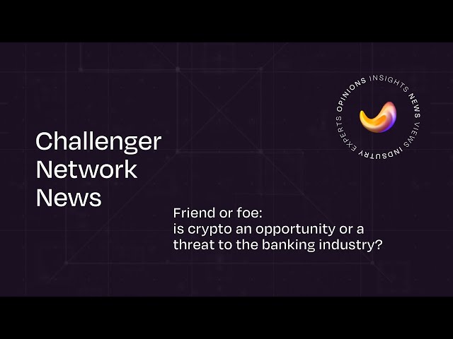 Friend or foe: is crypto an opportunity or a threat to the banking industry?