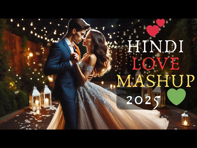 💕HINDI LOVE MASHUP 2025 💚 | Bollywood Songs | Feeling Of Love Mashup