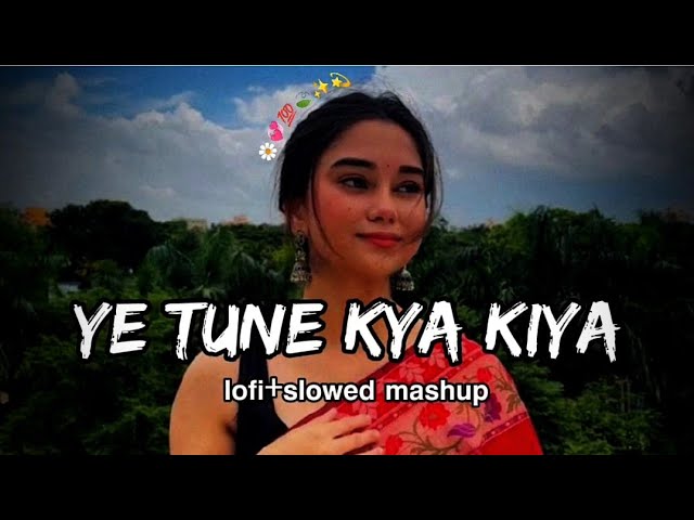 Ye Tune Kya Kiya Lofi+slowed mashup song (lyrics)💞💯