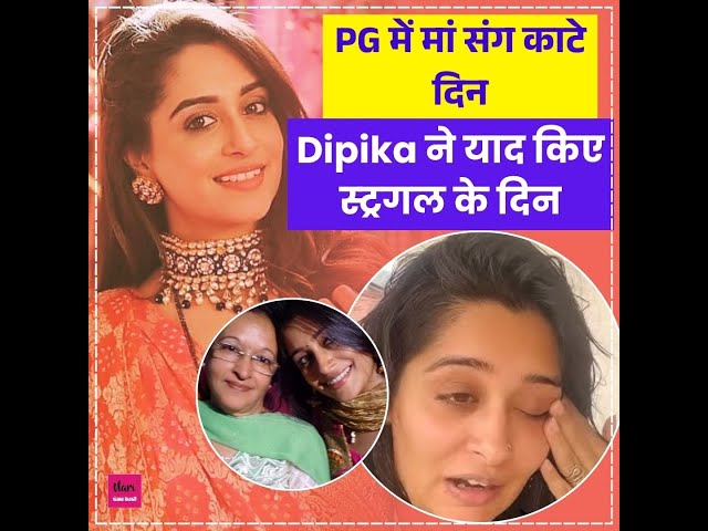 PG में काटी रातें, Dipika ने याद किए स्ट्रगल के दिन, आज मां को खरीदकर Gift किया वहीं घर..