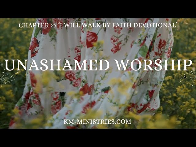 Ch. 27 Unashamed Worship| Worshiping God with Your Whole Heart