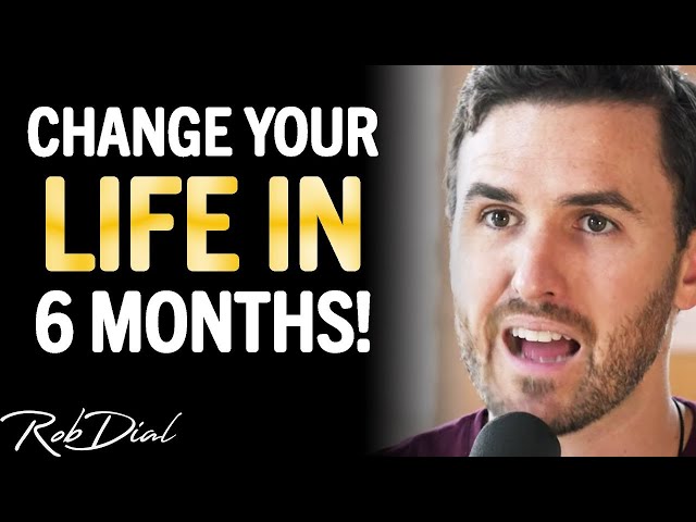 WATCH THIS To Completely CHANGE YOUR LIFE In 6 Months! | Rob Dial