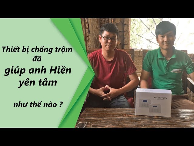 Thiết bị chống trộm đã giúp anh hiền yên tâm như thế nào ? - [ CAPITECH ]