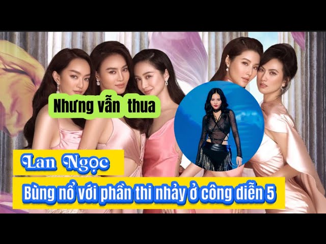 Lan Ngọc bùng nổ với phần thi nhảy ở công diễn 5 nhưng spotlight thuộc về chị đẹp được hồi sinh