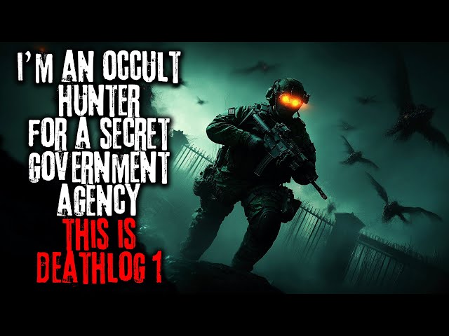 I'm An Occult Hunter For A Secret Government Agency - Deathlog 1 | Creepypasta