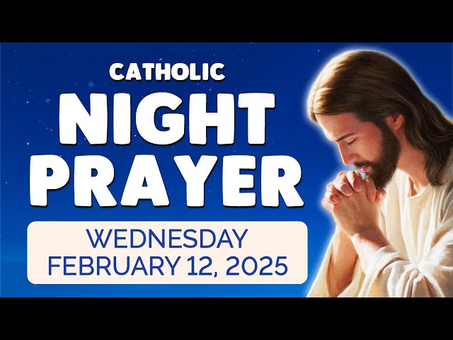 🙏 Catholic NIGHT PRAYER TONIGHT 🙏 Wednesday February 12, 2025 Prayers