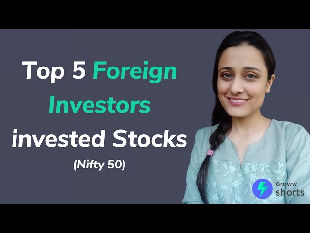 Top 5 Foreign Investors invested Stocks | FIIs Invested Stocks | Foreign investors in India holding