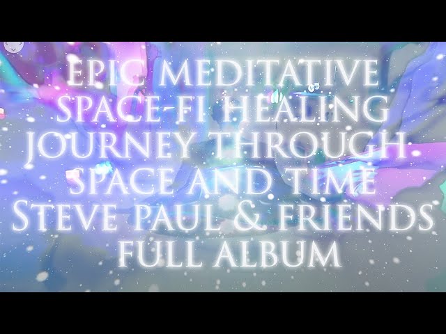 Steve Paul & Friends - 360 VR Full Album - We Flow Through Infinite Dreams Pt 1 - Space Healing - 🎧🔊