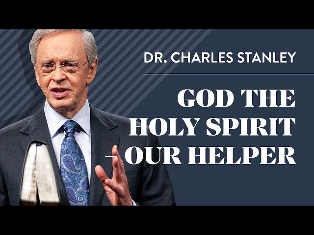 God the Holy Spirit – Our Helper – Dr. Charles Stanley