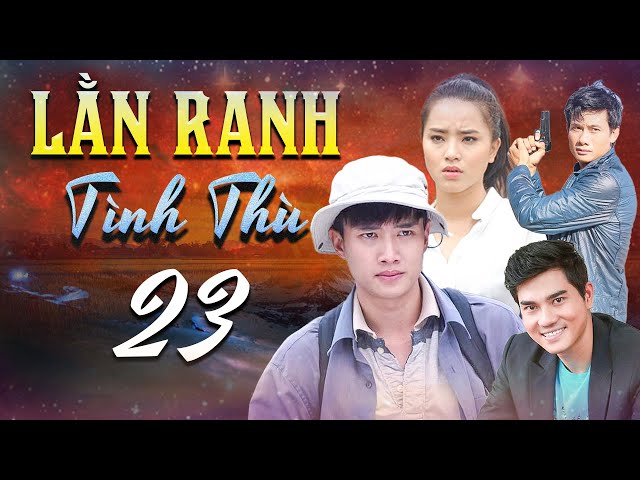 LẰN RANH TÌNH THÙ TẬP 23 | Phim Bộ Việt Nam Mới Nhất | Phim Tâm Lý Xã Hội Việt Nam | Phim Việt HTV