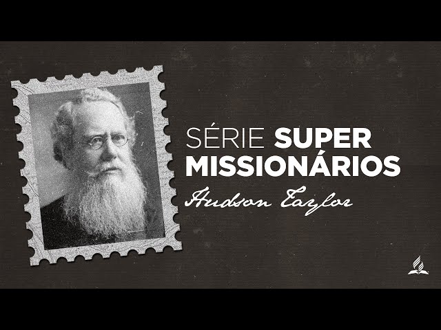 Série Grandes Missionários | Hudson Taylor