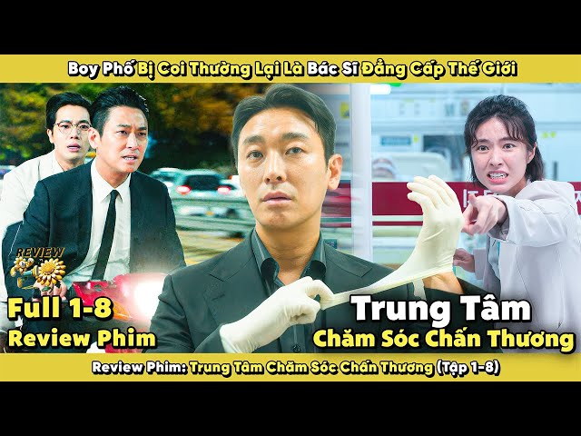 [Review Phim] Boy Phố Bị Coi Thường Lại Là Bác Sĩ Đẳng Cấp Thế Giới | Trung Tâm Chăm Sóc Chấn Thương