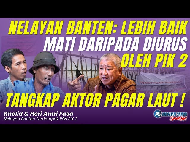 Nelayan Banten: Lebih Baik Mati Daripada Diurus Oleh PIK 2. Tangkap Aktor Pagar Laut!!