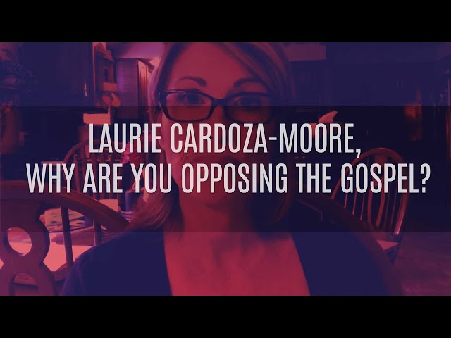 Laurie Cardoza-Moore, Why Are You Opposing the Gospel?