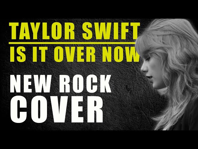 TAYLOR SWIFT - IS IT OVER NOW (NEW ROCK COVER)