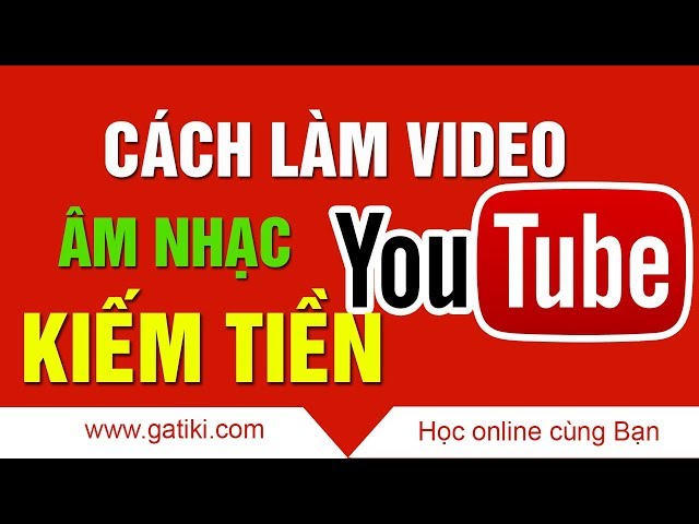 HƯỚNG DẪN CÁCH LÀM VIDEO NHẠC KIẾM TIỀN TRÊN YOUTUBE