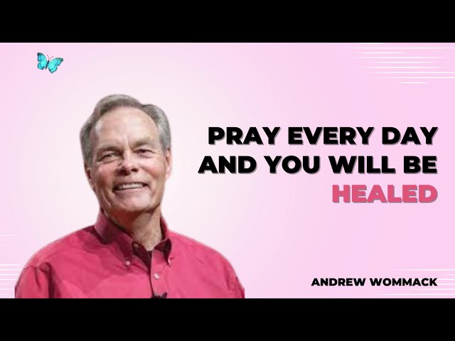 Pray every day and you will be healed  Andrew Wommack NEW