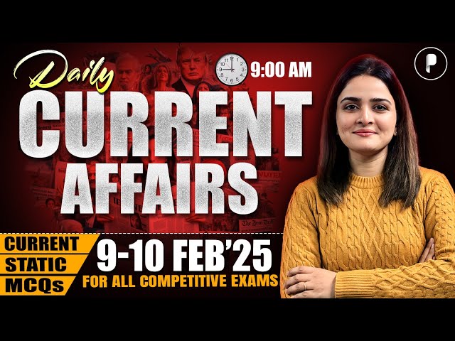 9 - 10 February Current Affairs 2025 | Daily Current Affairs | Current Affairs Today