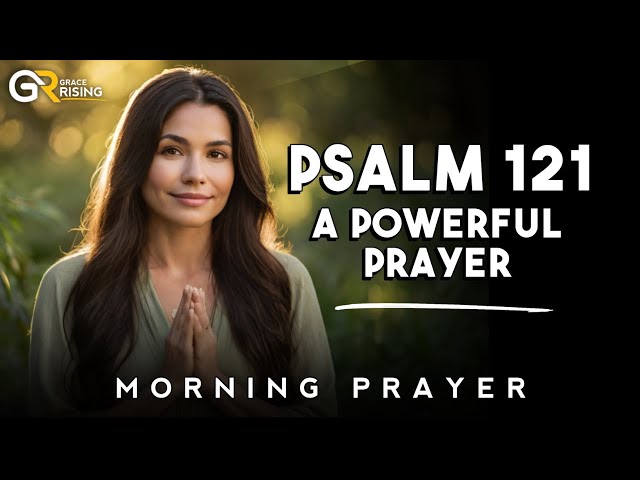 Psalm 121: God’s Protection and Strength – A Powerful Prayer & Reflection