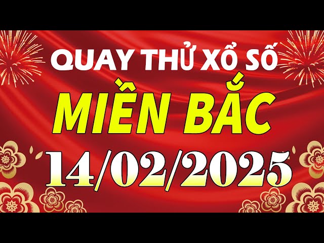 Quay thử kết quả xổ số miền bắc hôm nay ngày 14/2/2025 (quay thử xs Hải Phòng, Miền Bắc, XSMB, XSHP)