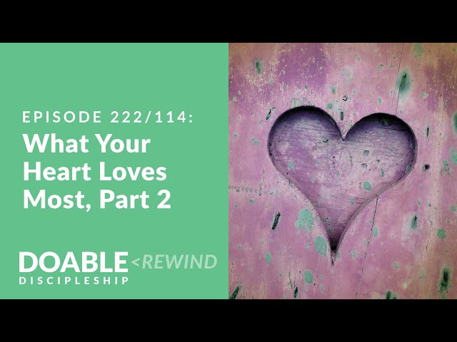 Episode 222/114 (rewind) What Your Heart Loves Most, Part 2