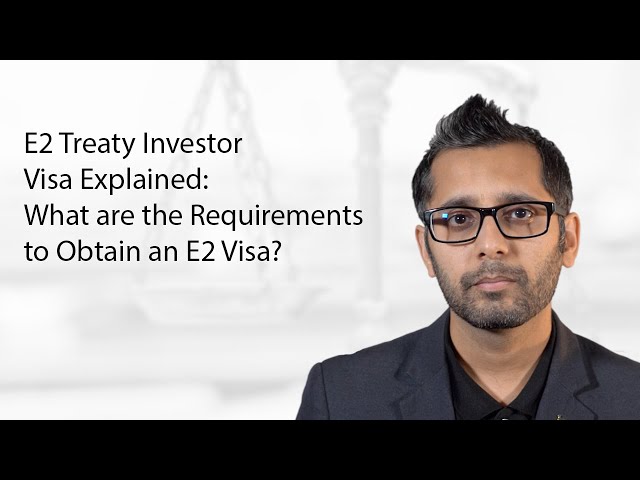 E2 Treaty Investor Visa Explained: What are the Requirements to Obtain an E2 Visa? Part - 2