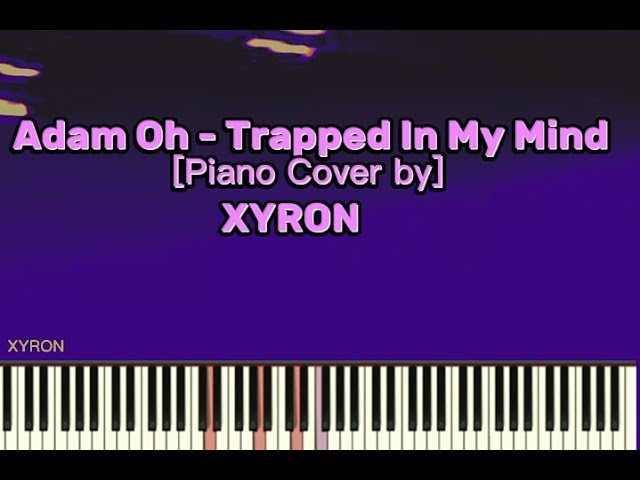 Adam Oh - Trapped In My Mind [Piano Cover by XyRon)