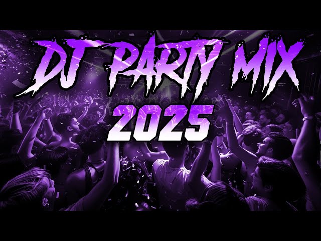 DJ PARTY MIX 2025 | Best Remixes of Popular Songs 2025 | Dj Club Music Party Songs Remix 2024